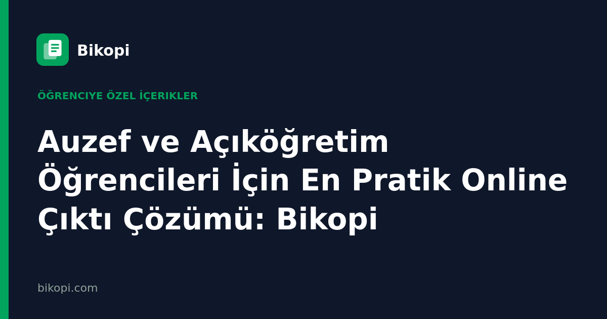 Auzef ve Açıköğretim Öğrencileri İçin En Pratik Online Çıktı Çözümü: Bikopi
