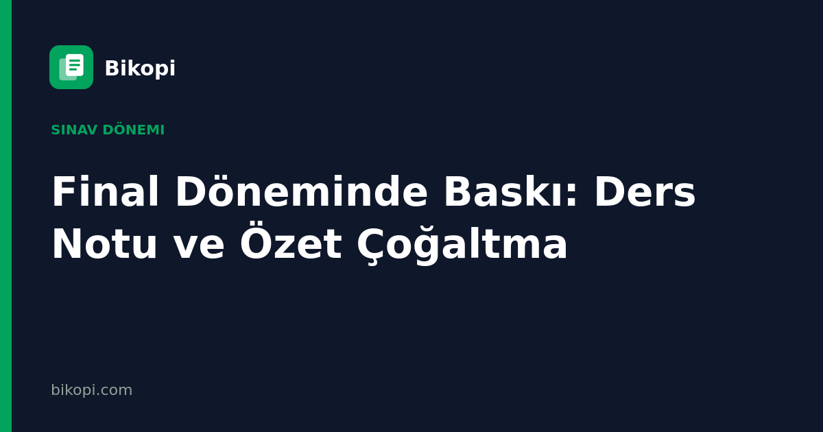 Final Döneminde Baskı: Ders Notu ve Özet Çoğaltma