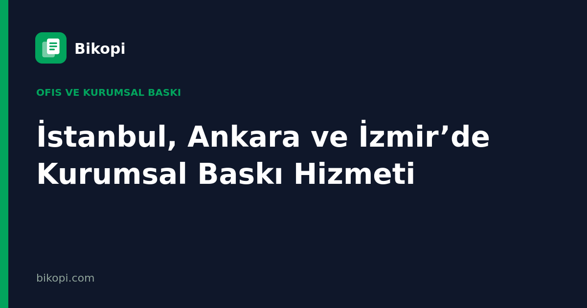 İstanbul, Ankara ve İzmir’de Kurumsal Baskı Hizmeti