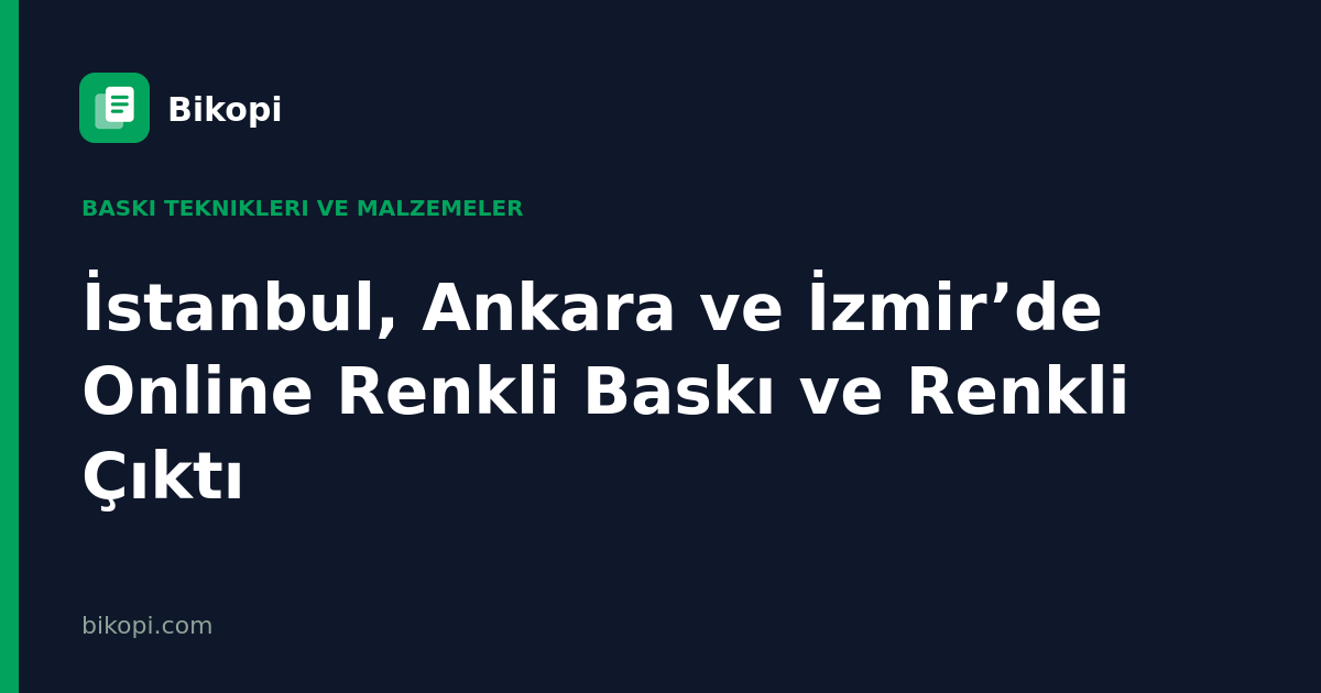 İstanbul, Ankara ve İzmir’de Online Renkli Baskı ve Renkli Çıktı