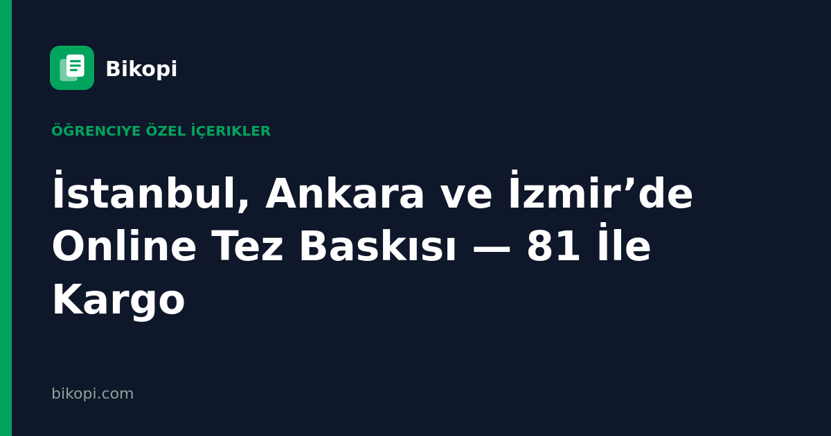 İstanbul, Ankara ve İzmir’de Online Tez Baskısı — 81 İle Kargo