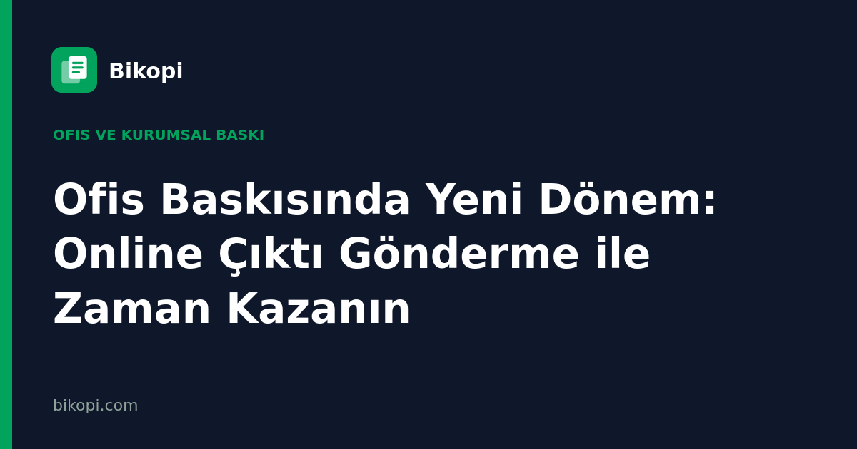 Ofis Baskısında Yeni Dönem: Online Çıktı Gönderme ile Zaman Kazanın