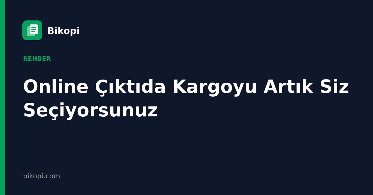 Online Çıktıda Kargoyu Artık Siz Seçiyorsunuz