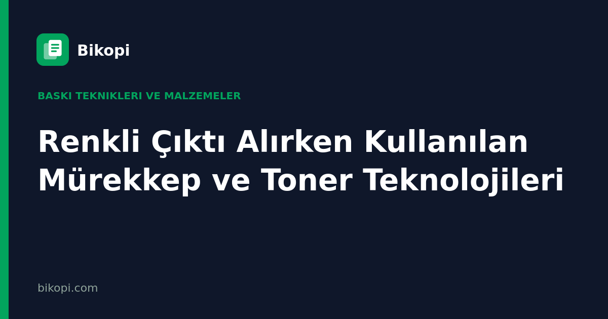 Renkli Çıktı Alırken Kullanılan Mürekkep ve Toner Teknolojileri