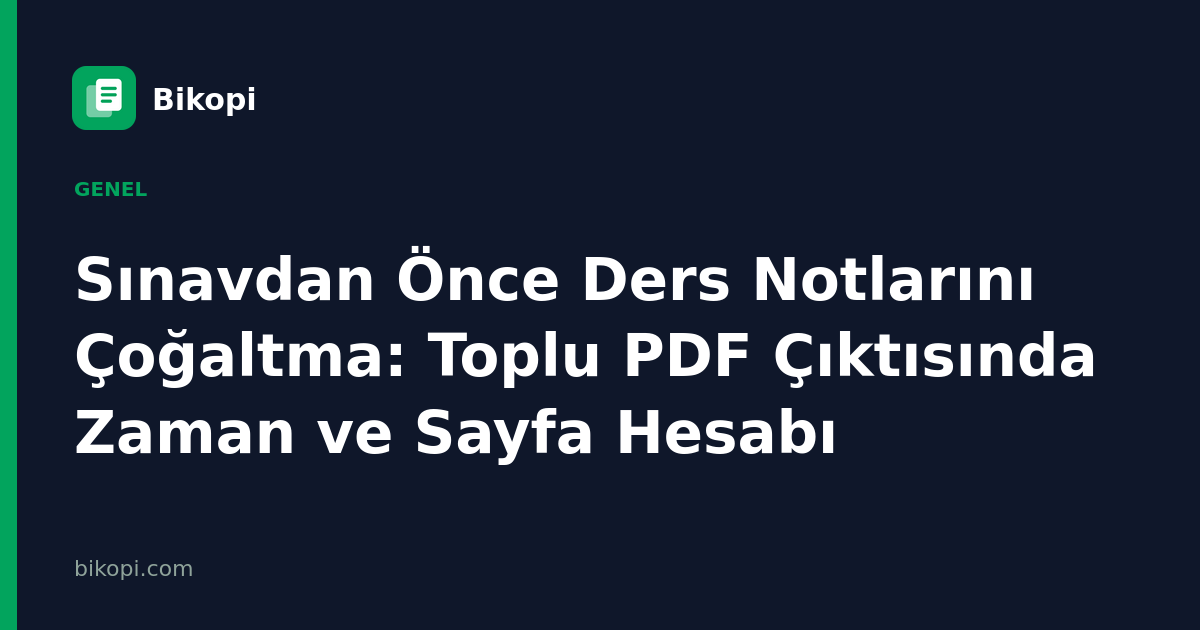 Sınavdan Önce Ders Notlarını Çoğaltma: Toplu PDF Çıktısında Zaman ve Sayfa Hesabı
