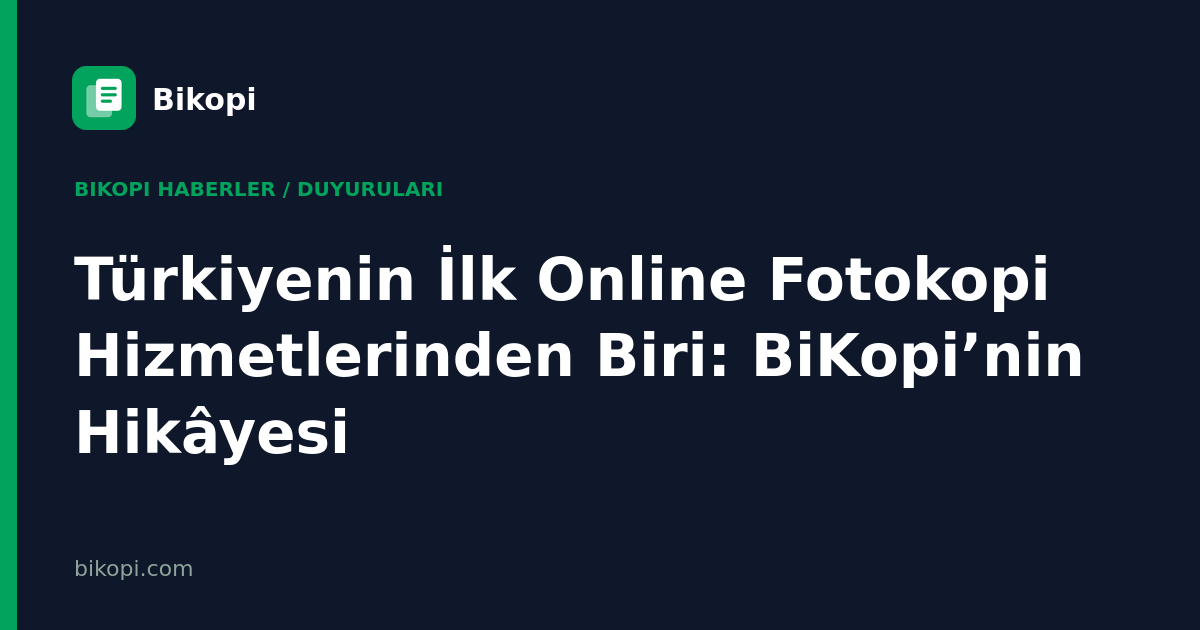 Türkiyenin İlk Online Fotokopi Hizmetlerinden Biri: BiKopi’nin Hikâyesi
