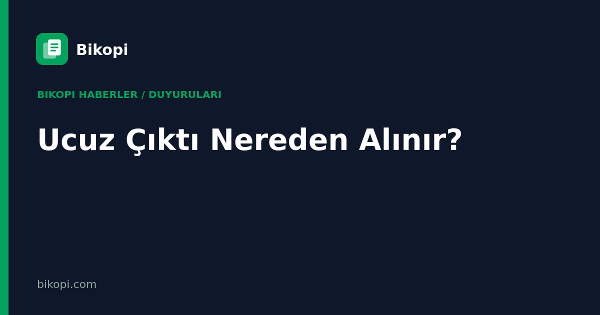 Ucuz Çıktı Nereden Alınır?