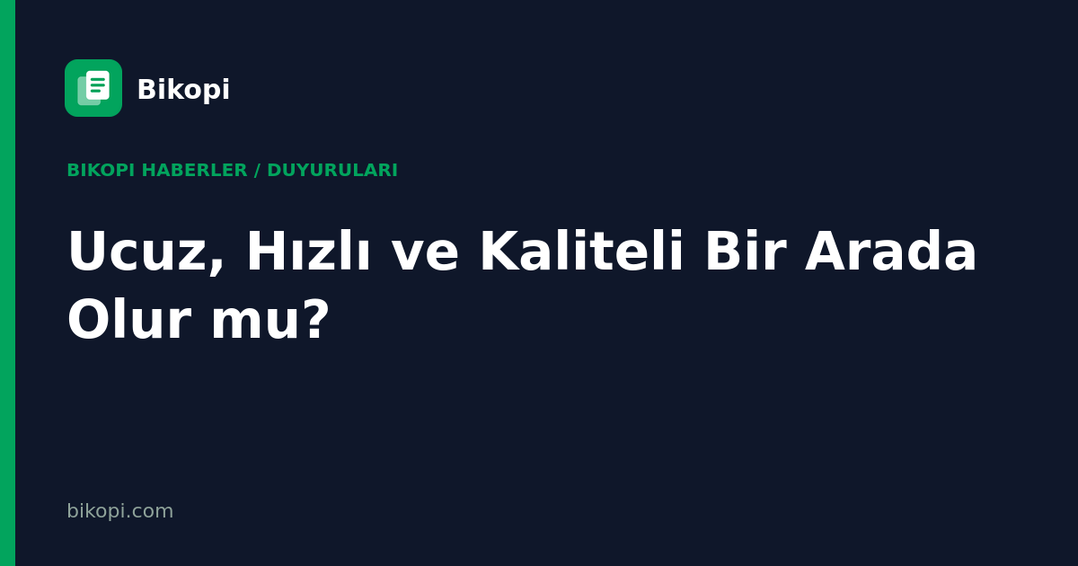 Ucuz, Hızlı ve Kaliteli Bir Arada Olur mu?