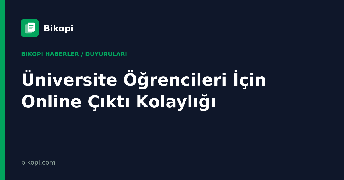 Üniversite Öğrencileri İçin Online Çıktı Kolaylığı