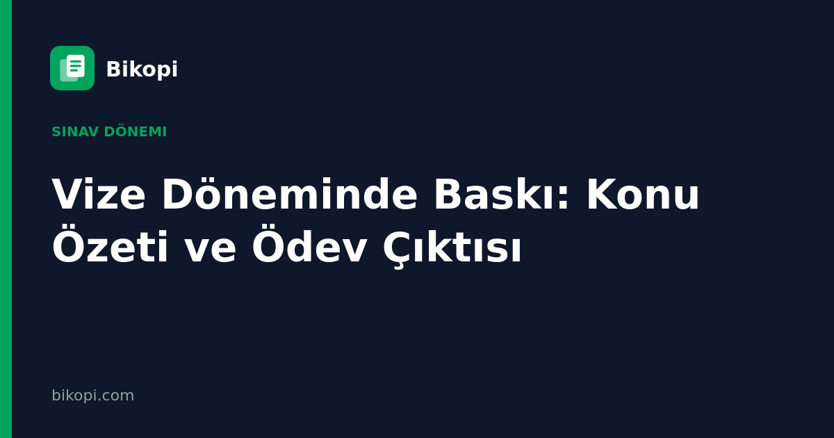 Vize Döneminde Baskı: Konu Özeti ve Ödev Çıktısı