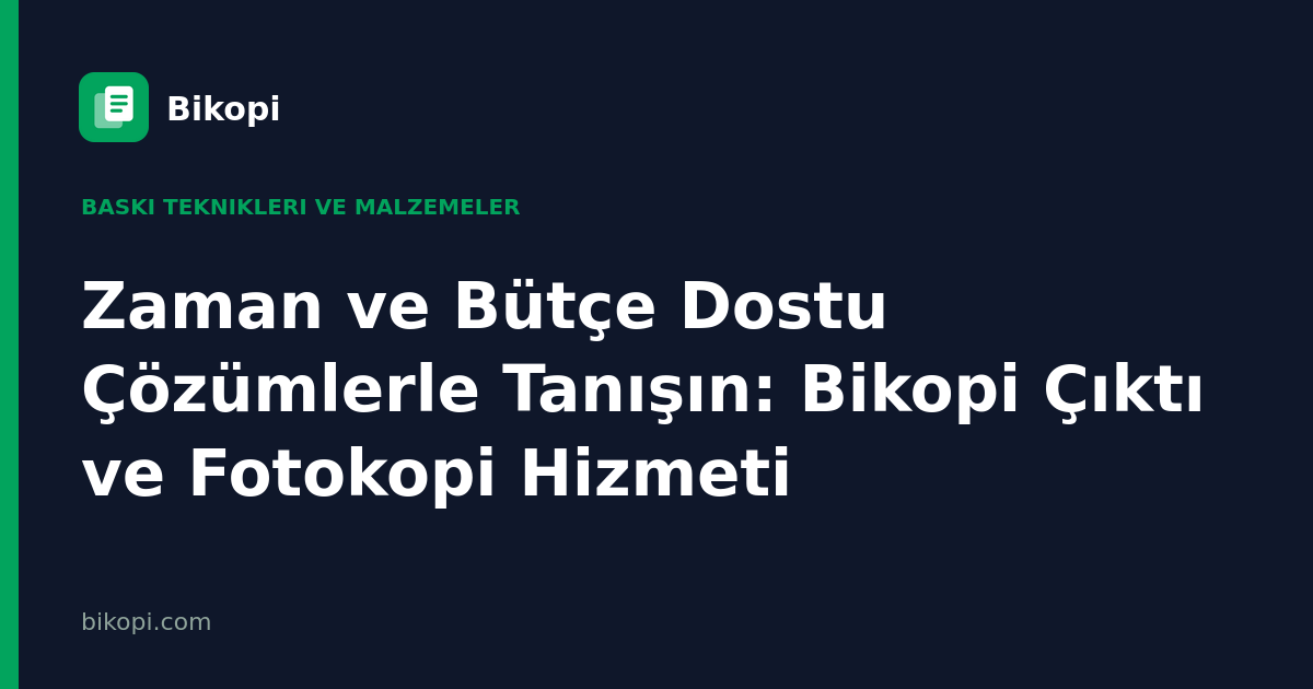 Zaman ve Bütçe Dostu Çözümlerle Tanışın: Bikopi Çıktı ve Fotokopi Hizmeti