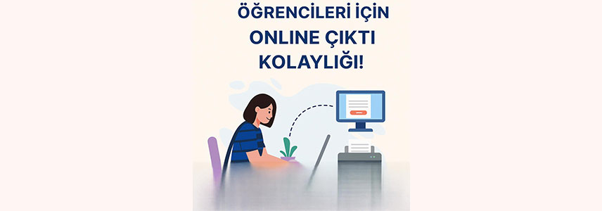 Üniversite Öğrencileri İçin Online Çıktı Kolaylığı